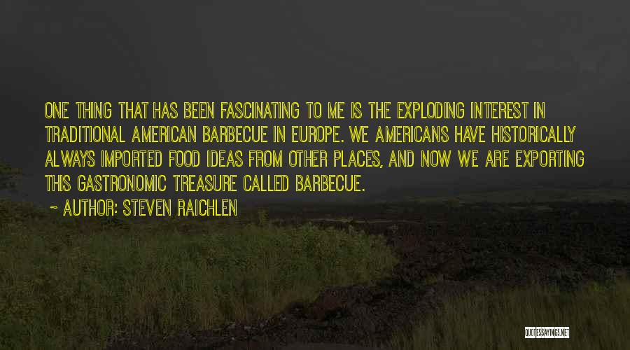 Steven Raichlen Quotes: One Thing That Has Been Fascinating To Me Is The Exploding Interest In Traditional American Barbecue In Europe. We Americans