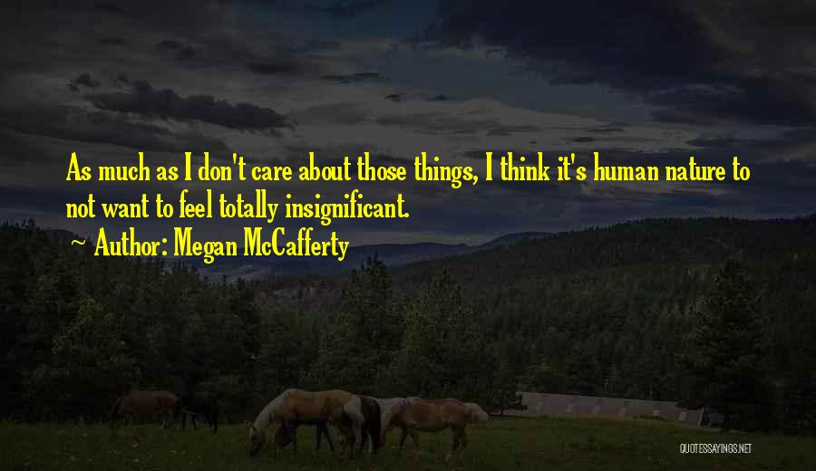 Megan McCafferty Quotes: As Much As I Don't Care About Those Things, I Think It's Human Nature To Not Want To Feel Totally