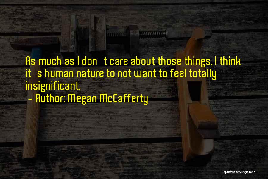 Megan McCafferty Quotes: As Much As I Don't Care About Those Things, I Think It's Human Nature To Not Want To Feel Totally
