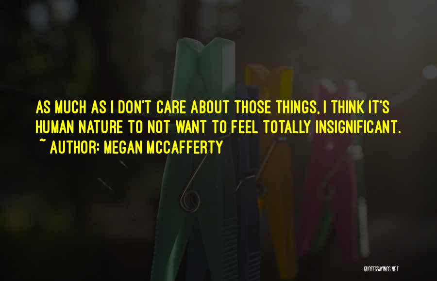 Megan McCafferty Quotes: As Much As I Don't Care About Those Things, I Think It's Human Nature To Not Want To Feel Totally