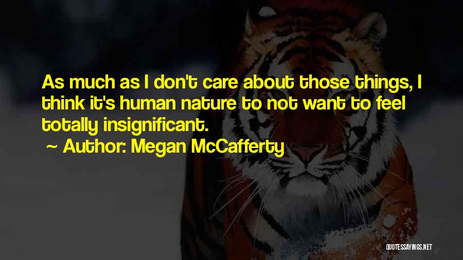 Megan McCafferty Quotes: As Much As I Don't Care About Those Things, I Think It's Human Nature To Not Want To Feel Totally