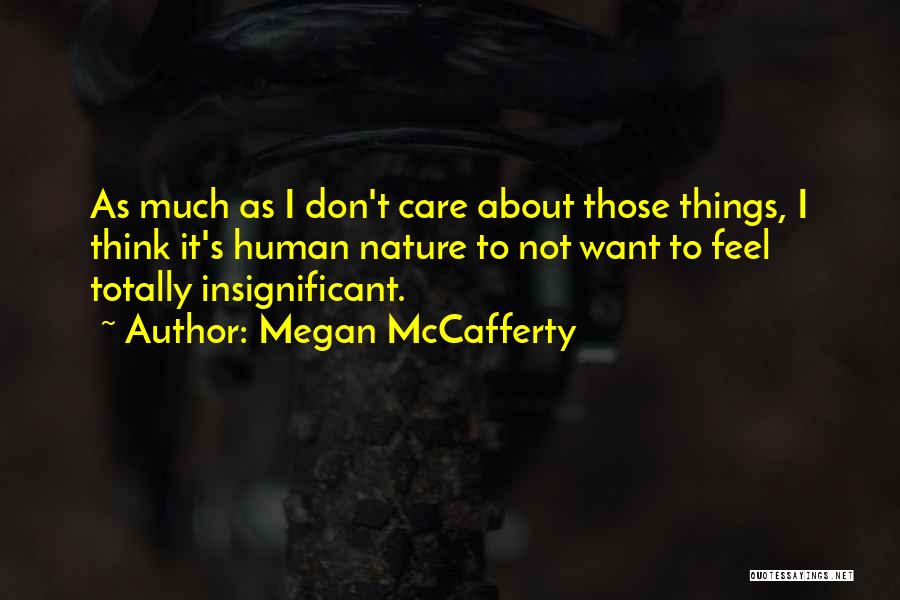 Megan McCafferty Quotes: As Much As I Don't Care About Those Things, I Think It's Human Nature To Not Want To Feel Totally