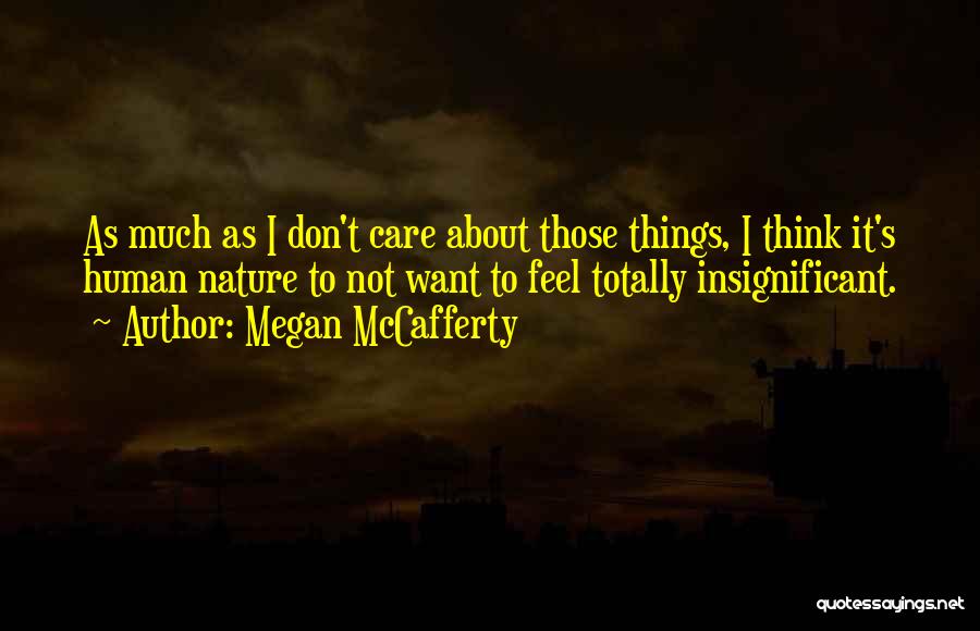 Megan McCafferty Quotes: As Much As I Don't Care About Those Things, I Think It's Human Nature To Not Want To Feel Totally