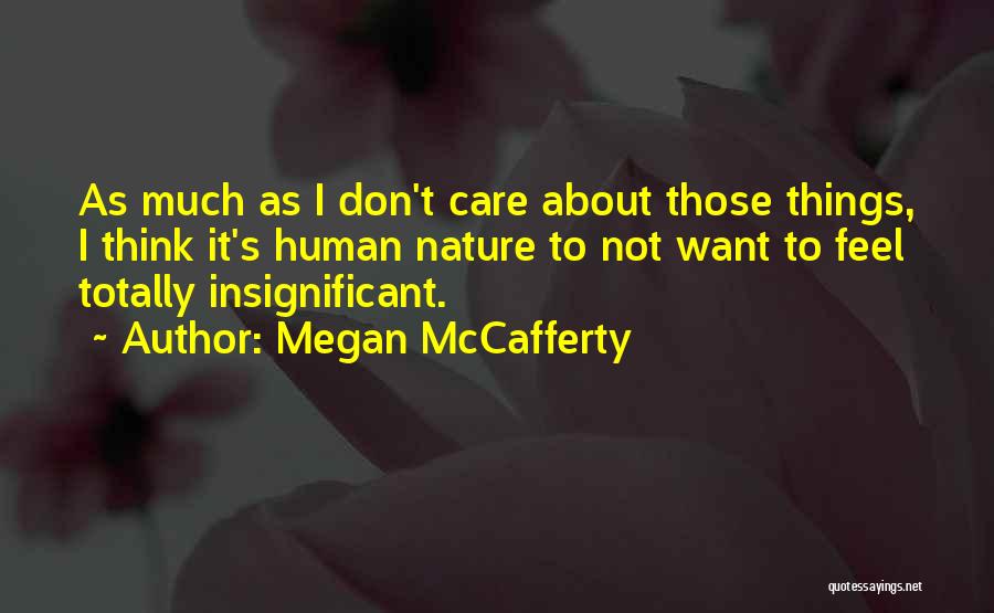 Megan McCafferty Quotes: As Much As I Don't Care About Those Things, I Think It's Human Nature To Not Want To Feel Totally
