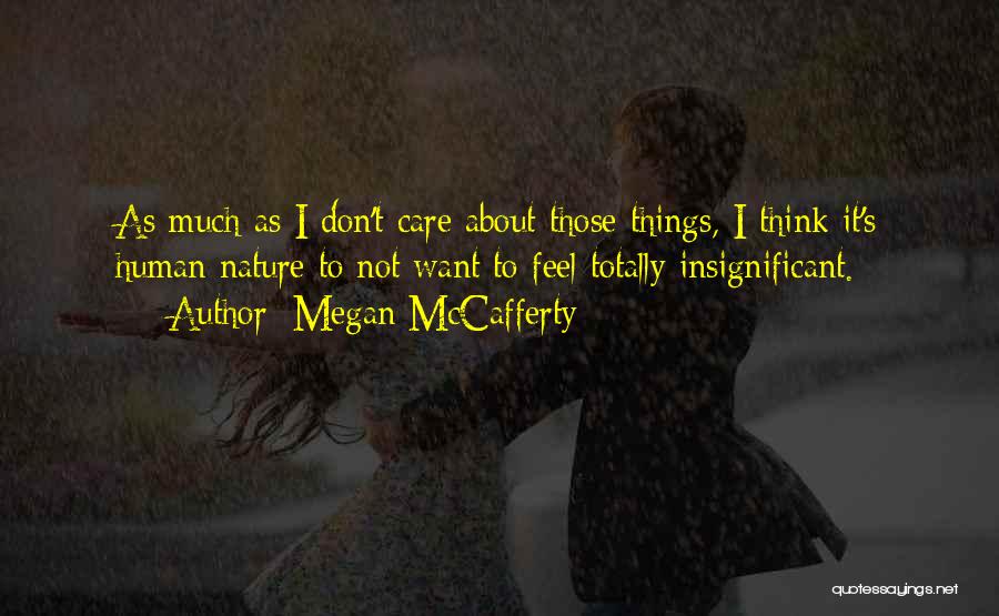 Megan McCafferty Quotes: As Much As I Don't Care About Those Things, I Think It's Human Nature To Not Want To Feel Totally