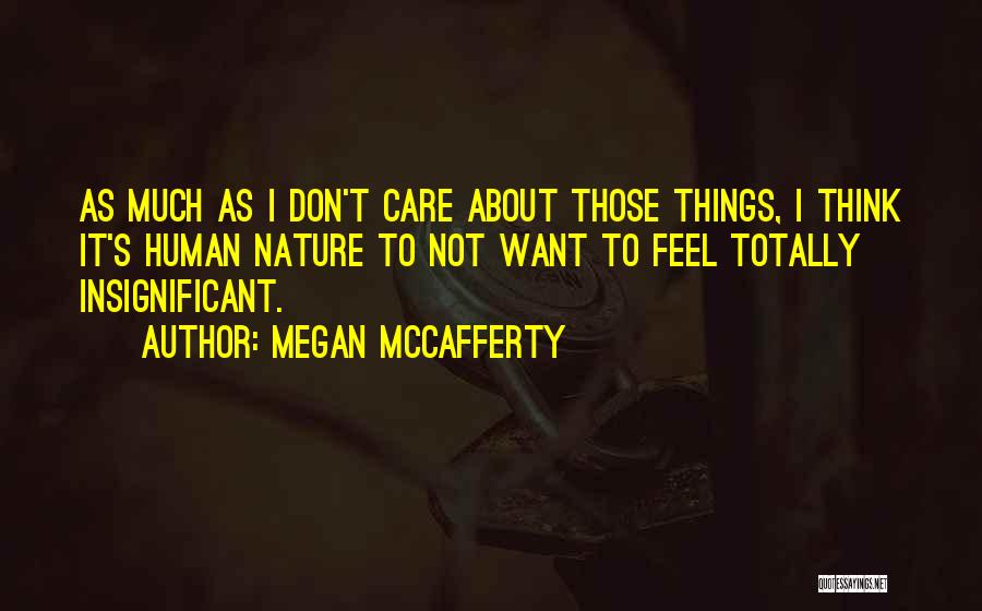 Megan McCafferty Quotes: As Much As I Don't Care About Those Things, I Think It's Human Nature To Not Want To Feel Totally