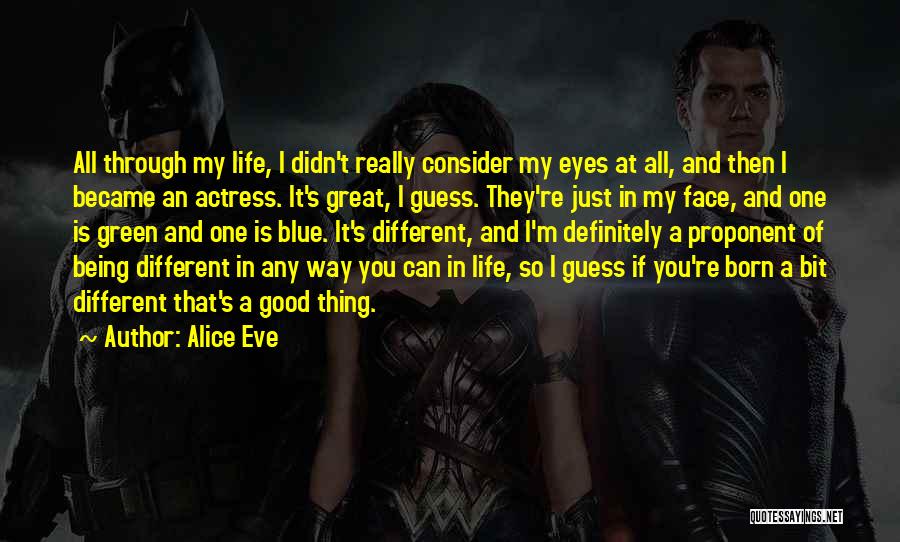 Alice Eve Quotes: All Through My Life, I Didn't Really Consider My Eyes At All, And Then I Became An Actress. It's Great,