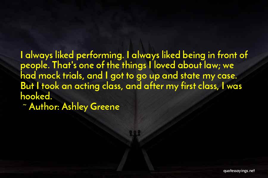 Ashley Greene Quotes: I Always Liked Performing. I Always Liked Being In Front Of People. That's One Of The Things I Loved About