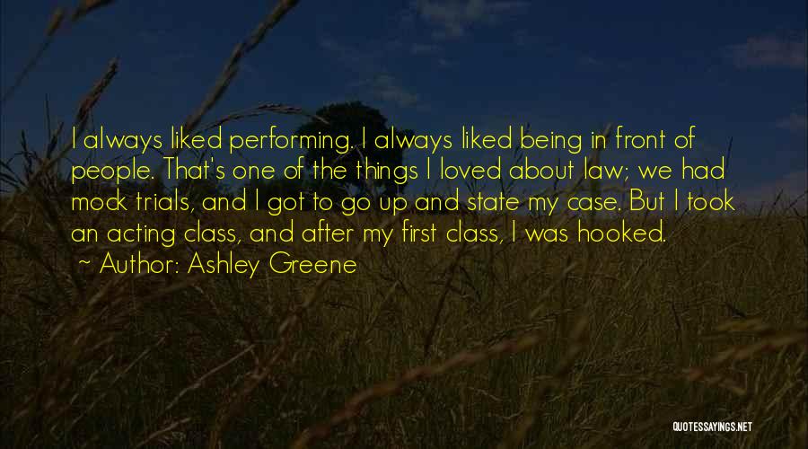 Ashley Greene Quotes: I Always Liked Performing. I Always Liked Being In Front Of People. That's One Of The Things I Loved About