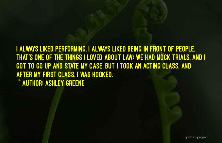 Ashley Greene Quotes: I Always Liked Performing. I Always Liked Being In Front Of People. That's One Of The Things I Loved About