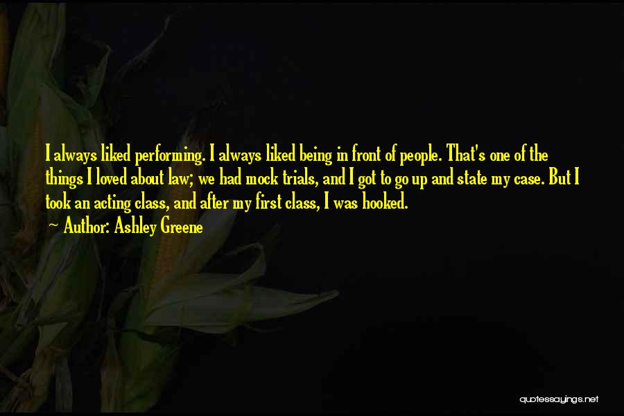 Ashley Greene Quotes: I Always Liked Performing. I Always Liked Being In Front Of People. That's One Of The Things I Loved About