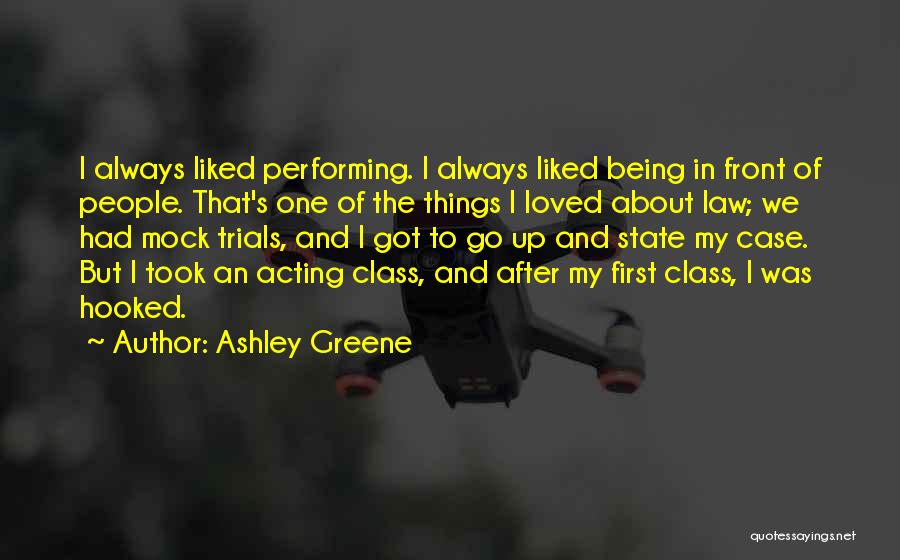 Ashley Greene Quotes: I Always Liked Performing. I Always Liked Being In Front Of People. That's One Of The Things I Loved About