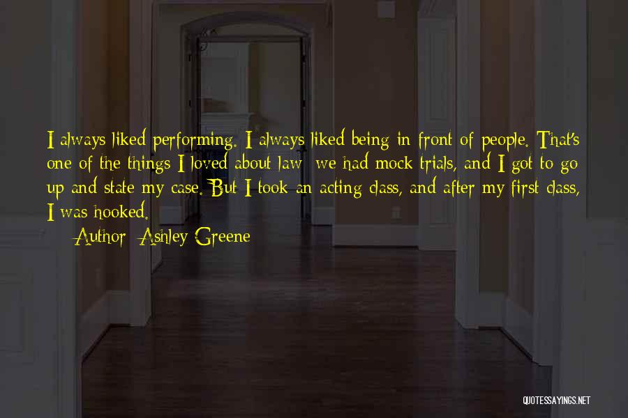 Ashley Greene Quotes: I Always Liked Performing. I Always Liked Being In Front Of People. That's One Of The Things I Loved About