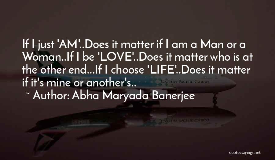 Abha Maryada Banerjee Quotes: If I Just 'am'..does It Matter If I Am A Man Or A Woman..if I Be 'love'..does It Matter Who