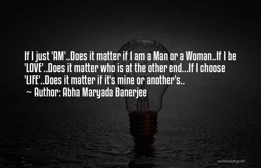 Abha Maryada Banerjee Quotes: If I Just 'am'..does It Matter If I Am A Man Or A Woman..if I Be 'love'..does It Matter Who