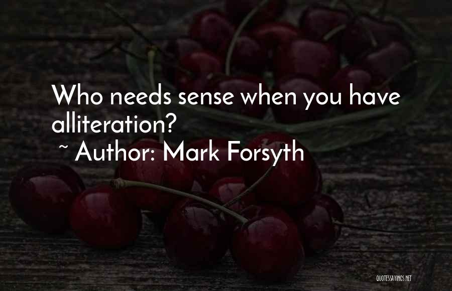 Mark Forsyth Quotes: Who Needs Sense When You Have Alliteration?