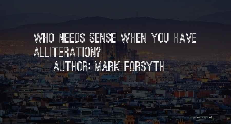 Mark Forsyth Quotes: Who Needs Sense When You Have Alliteration?