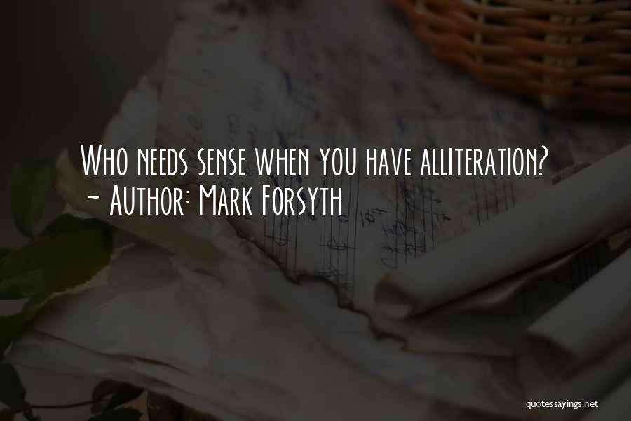 Mark Forsyth Quotes: Who Needs Sense When You Have Alliteration?