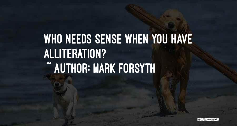 Mark Forsyth Quotes: Who Needs Sense When You Have Alliteration?