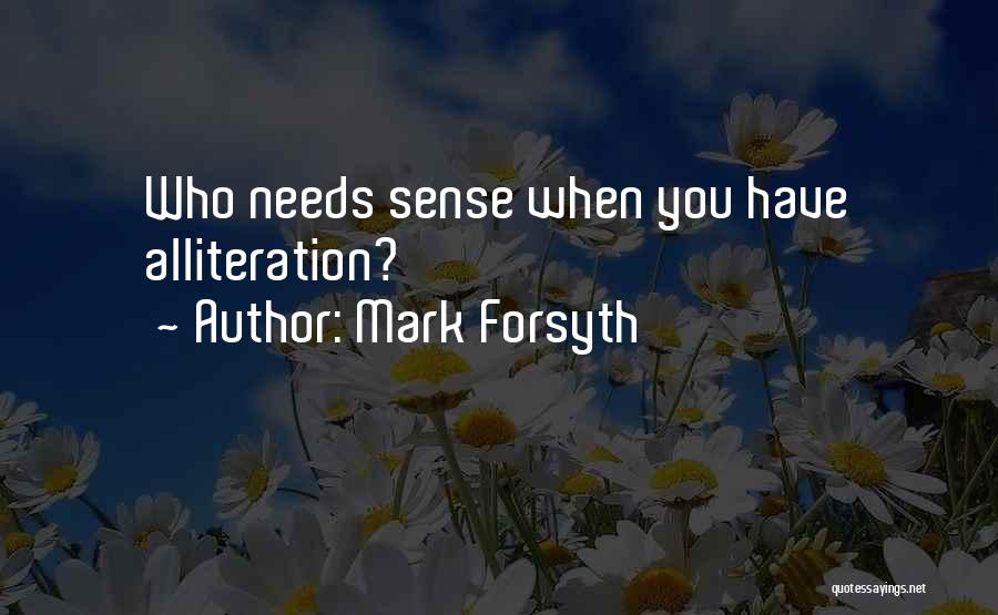 Mark Forsyth Quotes: Who Needs Sense When You Have Alliteration?