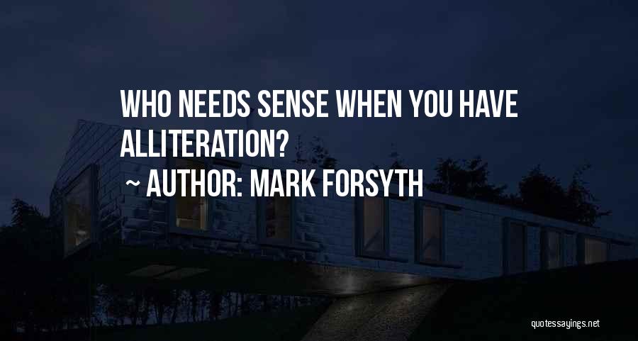 Mark Forsyth Quotes: Who Needs Sense When You Have Alliteration?