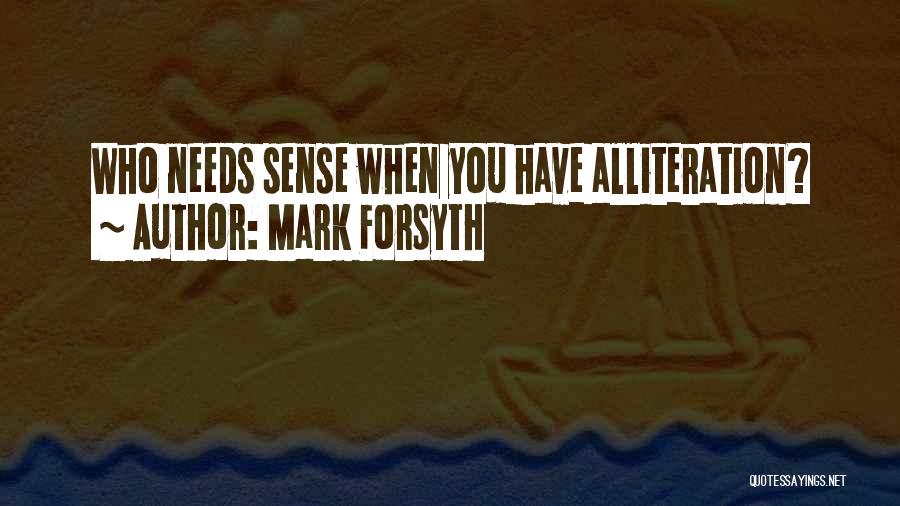 Mark Forsyth Quotes: Who Needs Sense When You Have Alliteration?