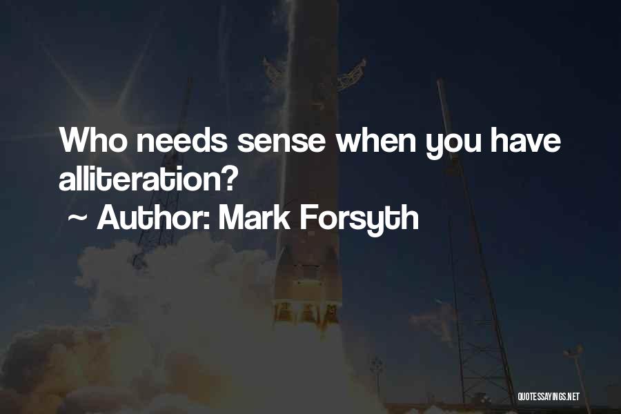 Mark Forsyth Quotes: Who Needs Sense When You Have Alliteration?