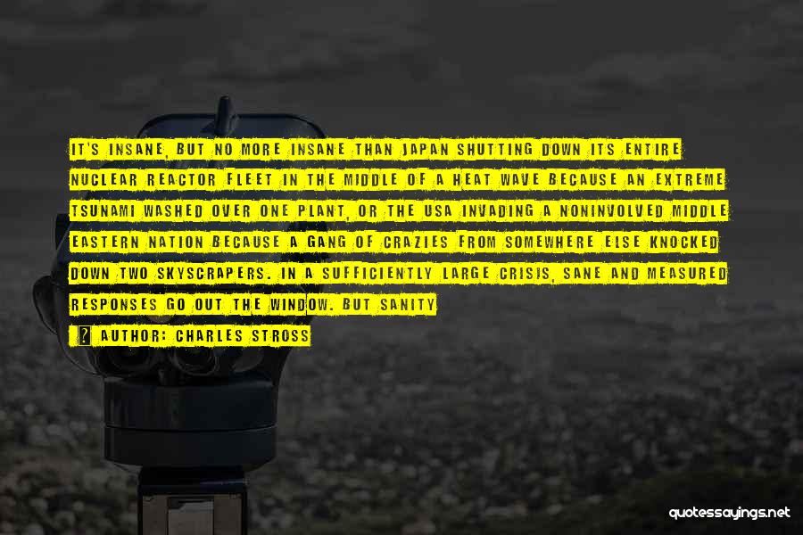 Charles Stross Quotes: It's Insane, But No More Insane Than Japan Shutting Down Its Entire Nuclear Reactor Fleet In The Middle Of A