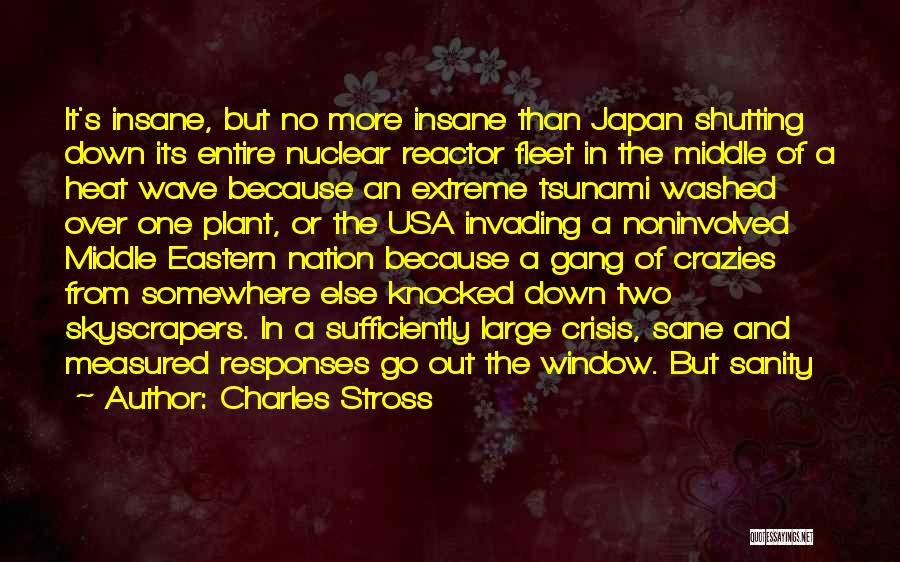 Charles Stross Quotes: It's Insane, But No More Insane Than Japan Shutting Down Its Entire Nuclear Reactor Fleet In The Middle Of A