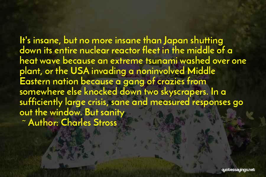 Charles Stross Quotes: It's Insane, But No More Insane Than Japan Shutting Down Its Entire Nuclear Reactor Fleet In The Middle Of A