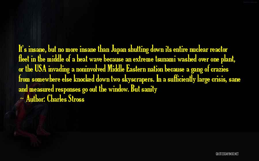 Charles Stross Quotes: It's Insane, But No More Insane Than Japan Shutting Down Its Entire Nuclear Reactor Fleet In The Middle Of A