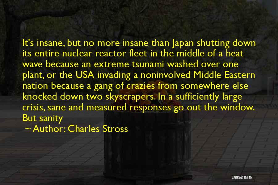 Charles Stross Quotes: It's Insane, But No More Insane Than Japan Shutting Down Its Entire Nuclear Reactor Fleet In The Middle Of A