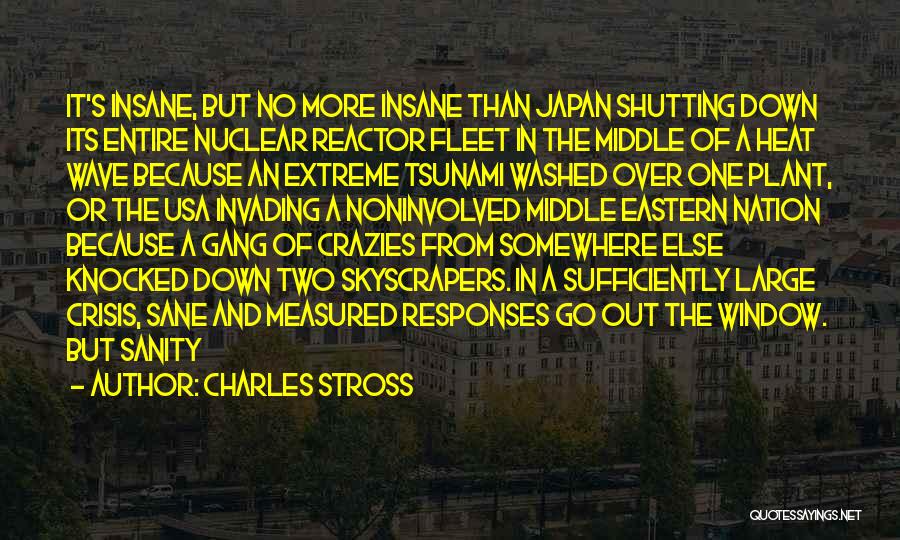 Charles Stross Quotes: It's Insane, But No More Insane Than Japan Shutting Down Its Entire Nuclear Reactor Fleet In The Middle Of A