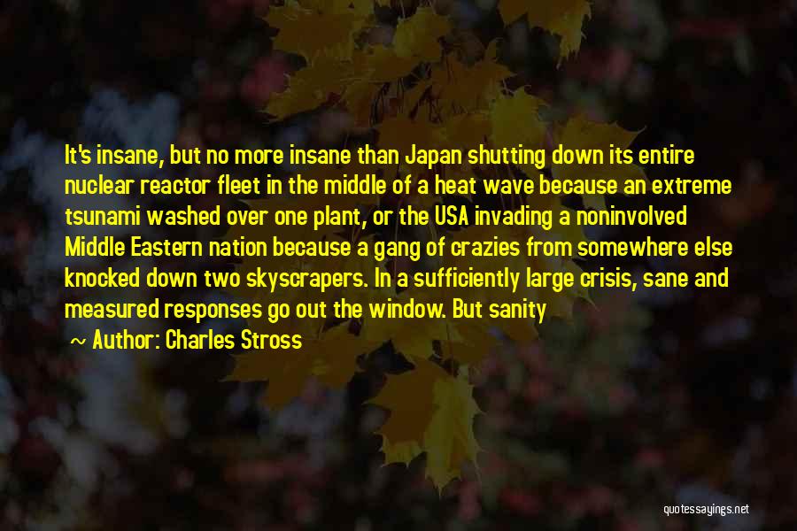 Charles Stross Quotes: It's Insane, But No More Insane Than Japan Shutting Down Its Entire Nuclear Reactor Fleet In The Middle Of A