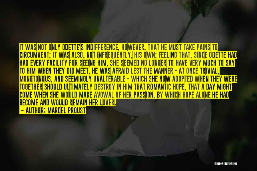 Marcel Proust Quotes: It Was Not Only Odette's Indifference, However, That He Must Take Pains To Circumvent; It Was Also, Not Infrequently, His