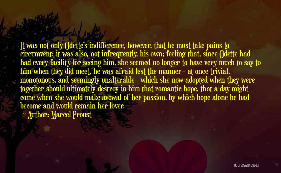Marcel Proust Quotes: It Was Not Only Odette's Indifference, However, That He Must Take Pains To Circumvent; It Was Also, Not Infrequently, His