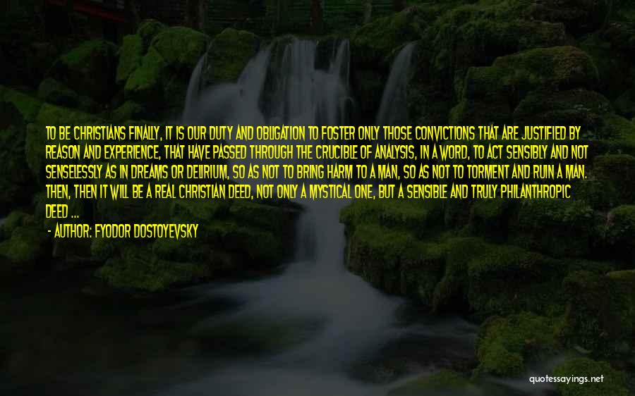 Fyodor Dostoyevsky Quotes: To Be Christians Finally, It Is Our Duty And Obligation To Foster Only Those Convictions That Are Justified By Reason