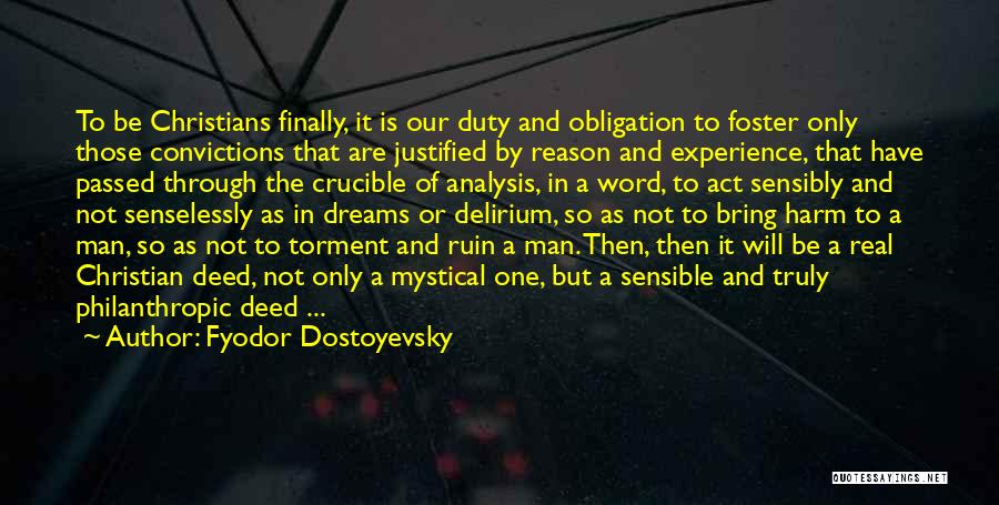 Fyodor Dostoyevsky Quotes: To Be Christians Finally, It Is Our Duty And Obligation To Foster Only Those Convictions That Are Justified By Reason