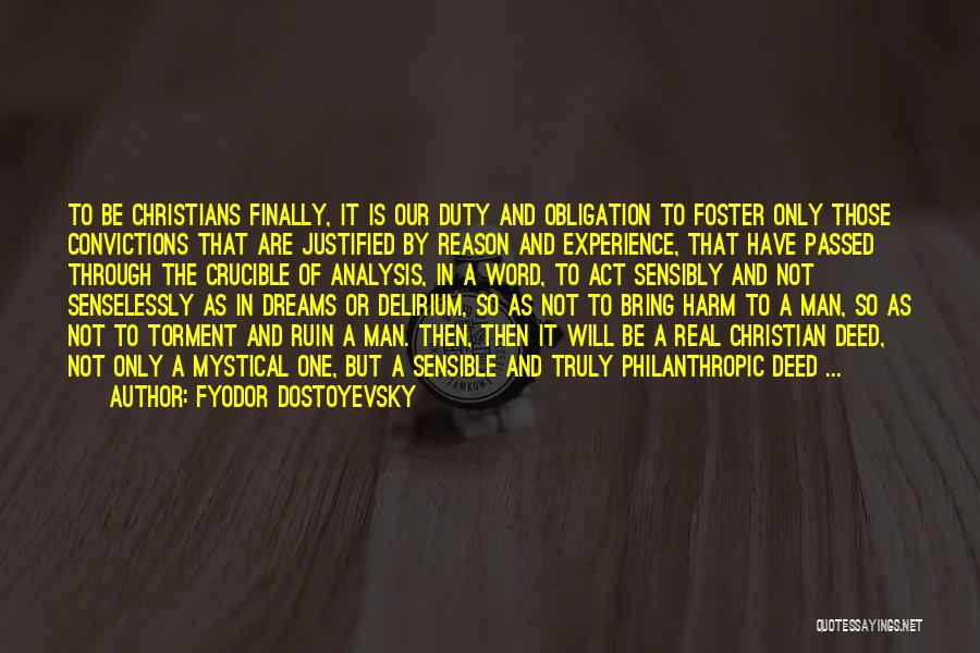 Fyodor Dostoyevsky Quotes: To Be Christians Finally, It Is Our Duty And Obligation To Foster Only Those Convictions That Are Justified By Reason