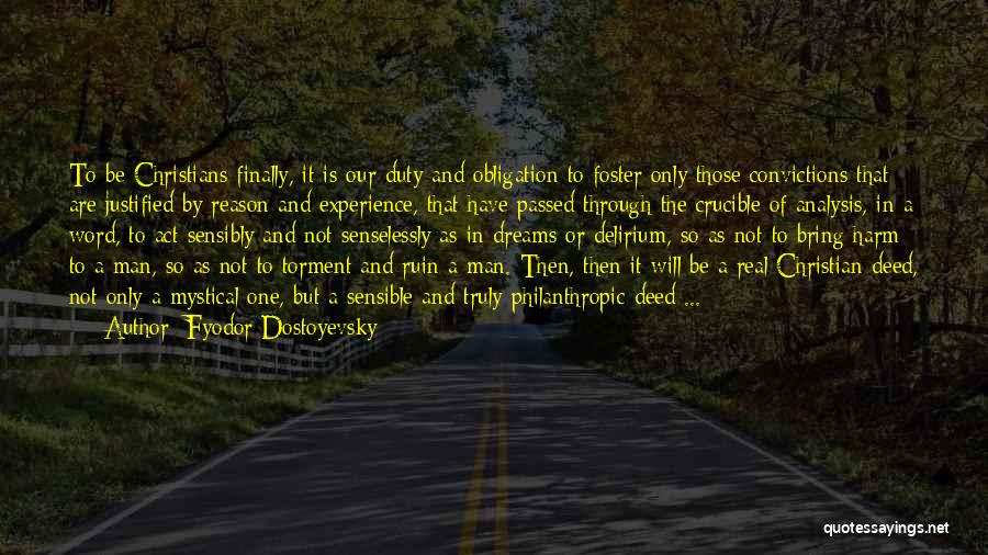 Fyodor Dostoyevsky Quotes: To Be Christians Finally, It Is Our Duty And Obligation To Foster Only Those Convictions That Are Justified By Reason