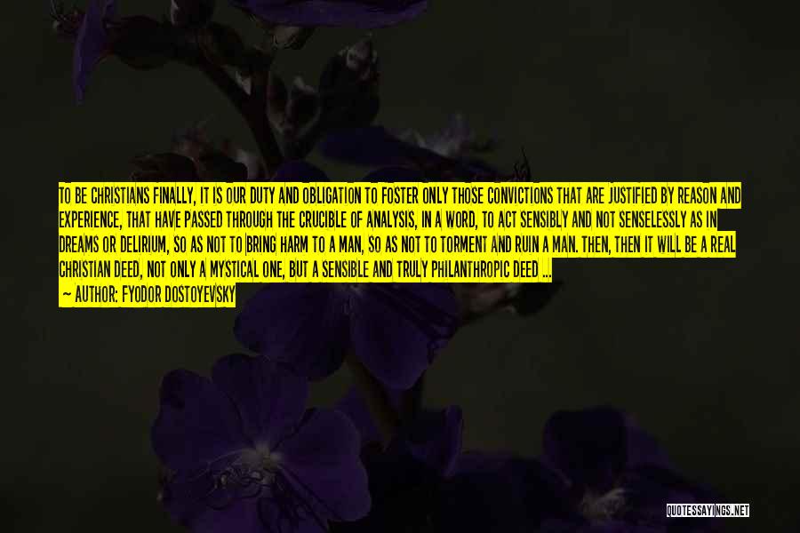 Fyodor Dostoyevsky Quotes: To Be Christians Finally, It Is Our Duty And Obligation To Foster Only Those Convictions That Are Justified By Reason