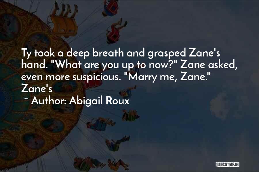 Abigail Roux Quotes: Ty Took A Deep Breath And Grasped Zane's Hand. What Are You Up To Now? Zane Asked, Even More Suspicious.