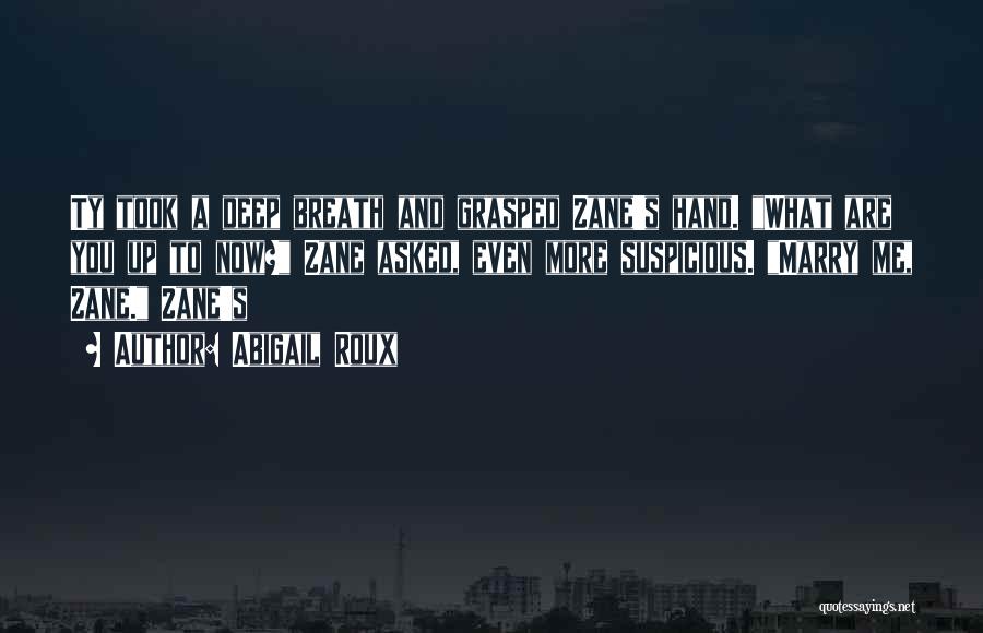 Abigail Roux Quotes: Ty Took A Deep Breath And Grasped Zane's Hand. What Are You Up To Now? Zane Asked, Even More Suspicious.