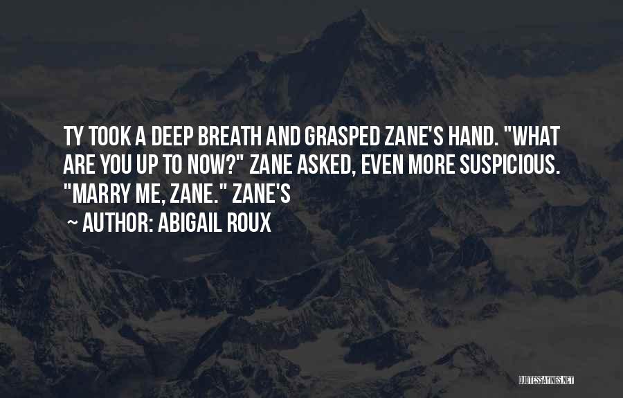 Abigail Roux Quotes: Ty Took A Deep Breath And Grasped Zane's Hand. What Are You Up To Now? Zane Asked, Even More Suspicious.