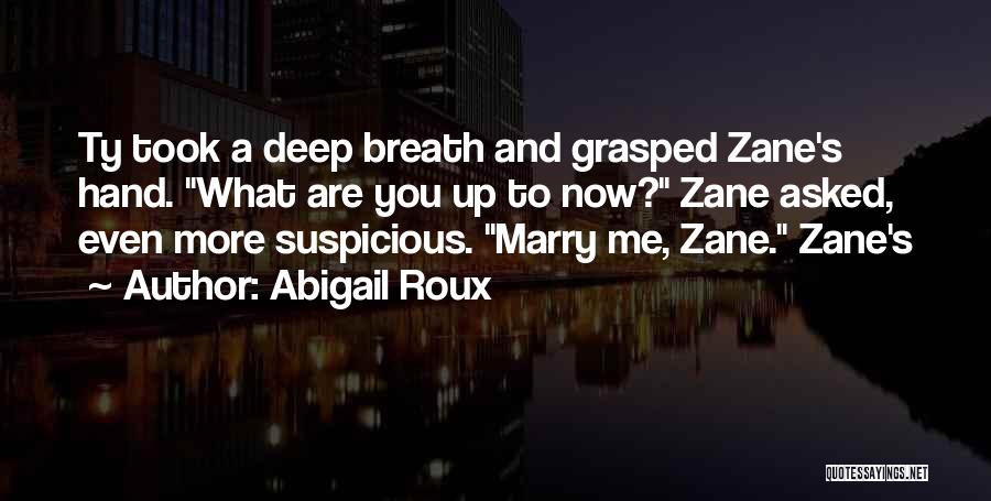 Abigail Roux Quotes: Ty Took A Deep Breath And Grasped Zane's Hand. What Are You Up To Now? Zane Asked, Even More Suspicious.