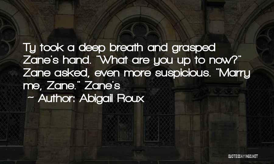 Abigail Roux Quotes: Ty Took A Deep Breath And Grasped Zane's Hand. What Are You Up To Now? Zane Asked, Even More Suspicious.