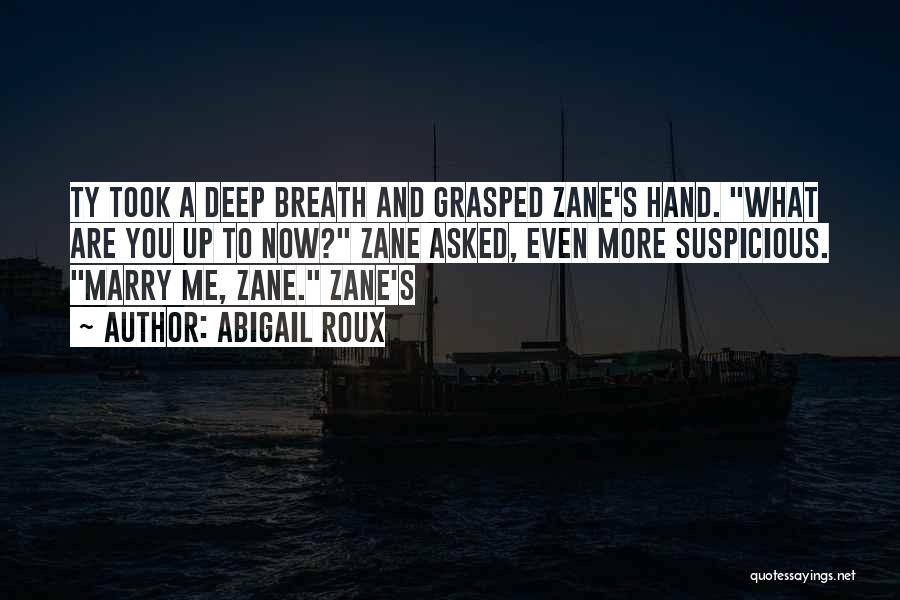 Abigail Roux Quotes: Ty Took A Deep Breath And Grasped Zane's Hand. What Are You Up To Now? Zane Asked, Even More Suspicious.