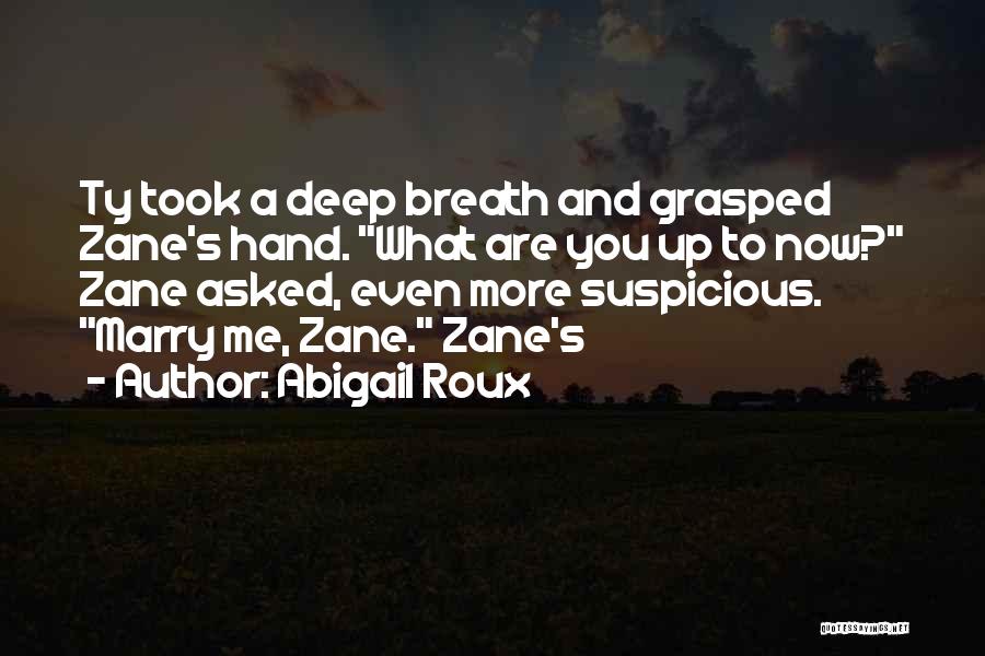 Abigail Roux Quotes: Ty Took A Deep Breath And Grasped Zane's Hand. What Are You Up To Now? Zane Asked, Even More Suspicious.