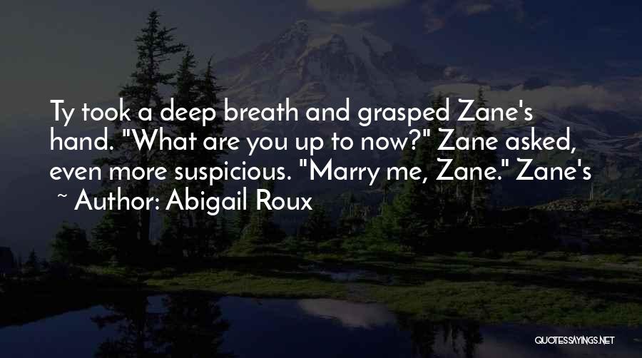 Abigail Roux Quotes: Ty Took A Deep Breath And Grasped Zane's Hand. What Are You Up To Now? Zane Asked, Even More Suspicious.