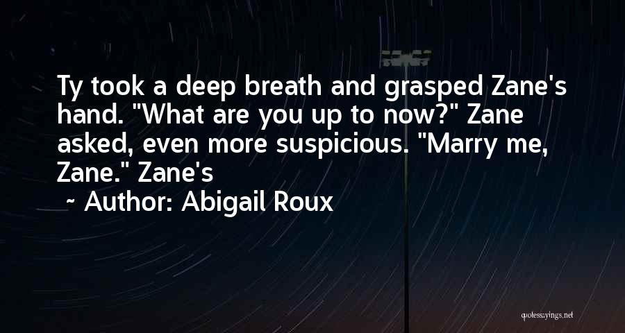 Abigail Roux Quotes: Ty Took A Deep Breath And Grasped Zane's Hand. What Are You Up To Now? Zane Asked, Even More Suspicious.